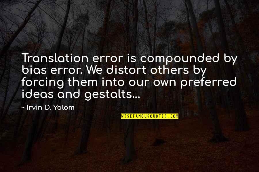 Gestalts Quotes By Irvin D. Yalom: Translation error is compounded by bias error. We