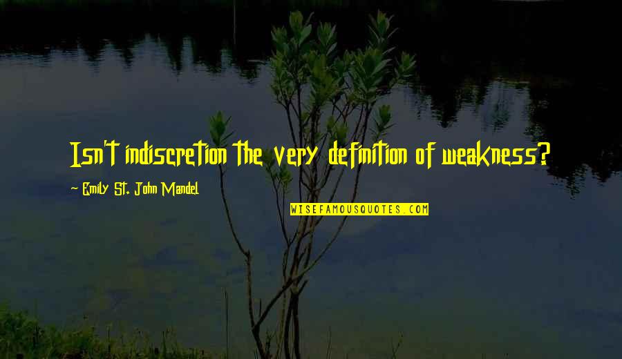Gestapo Quotes By Emily St. John Mandel: Isn't indiscretion the very definition of weakness? Gestapo Quotes By Emily St. John Mandel: Isn't indiscretion the very definition of weakness?