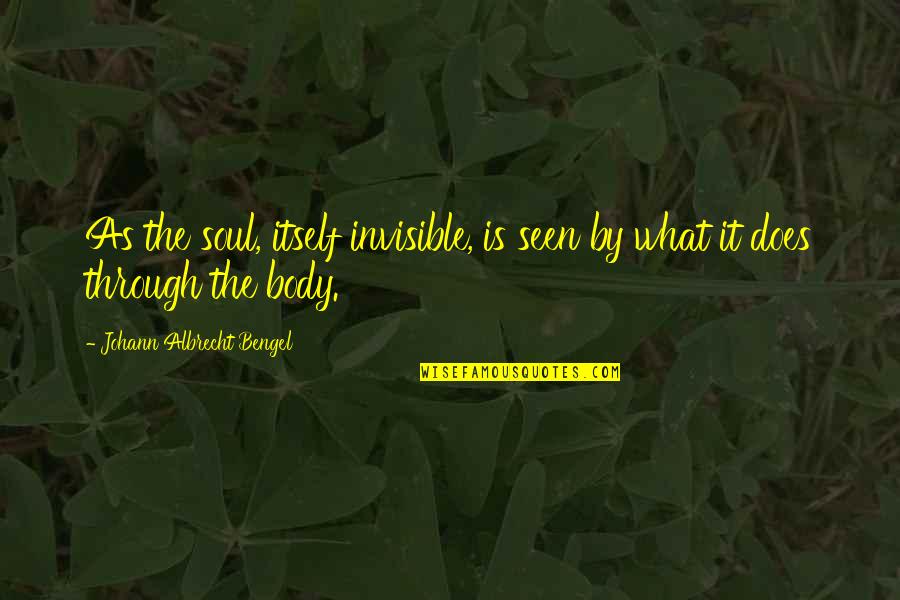 Gestar Significado Quotes By Johann Albrecht Bengel: As the soul, itself invisible, is seen by Gestar Significado Quotes By Johann Albrecht Bengel: As the soul, itself invisible, is seen by