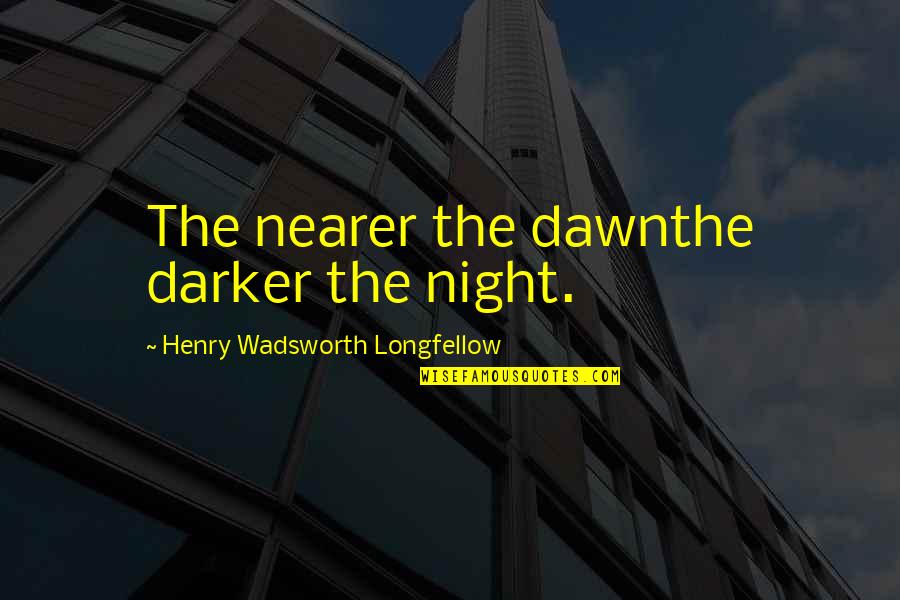 Gestate Quotes By Henry Wadsworth Longfellow: The nearer the dawnthe darker the night.