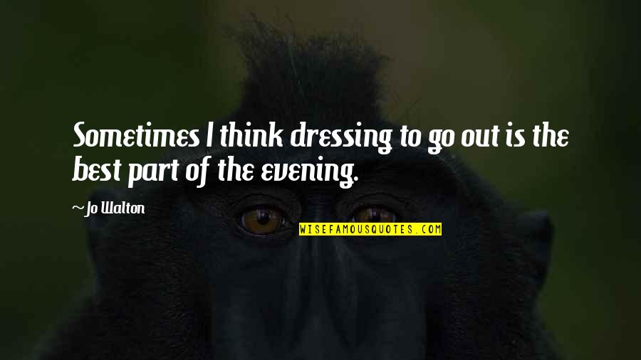 Gestation Crates Quotes By Jo Walton: Sometimes I think dressing to go out is