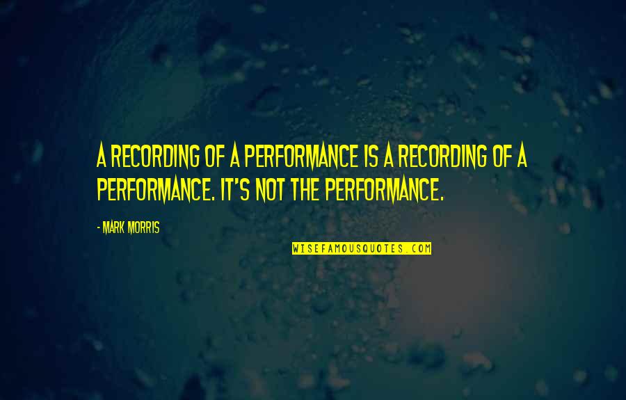 Gestation Crates Quotes By Mark Morris: A recording of a performance is a recording