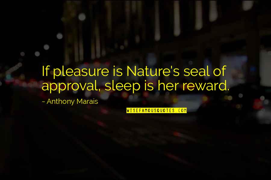 Gestatten Vogelein Quotes By Anthony Marais: If pleasure is Nature's seal of approval, sleep