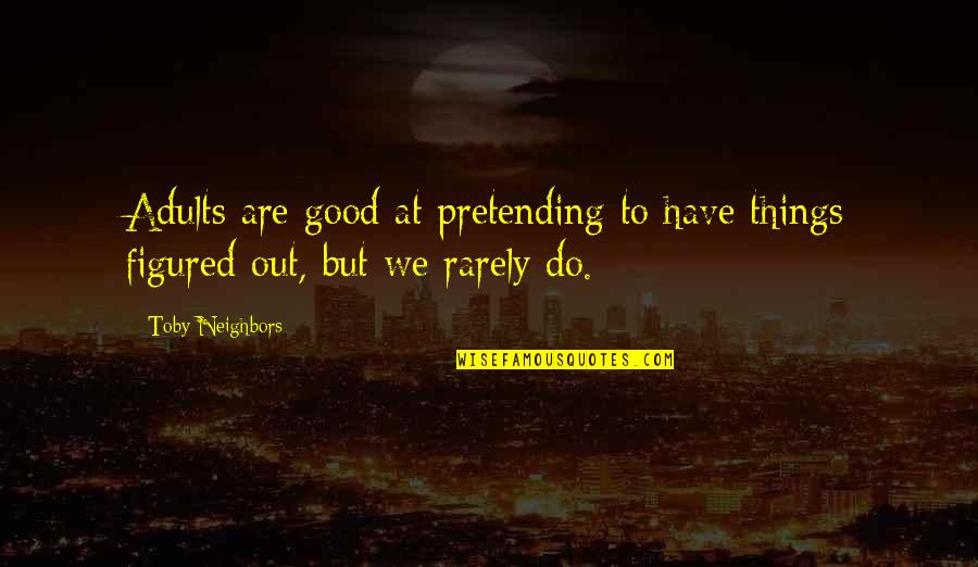 Gestatten Vogelein Quotes By Toby Neighbors: Adults are good at pretending to have things