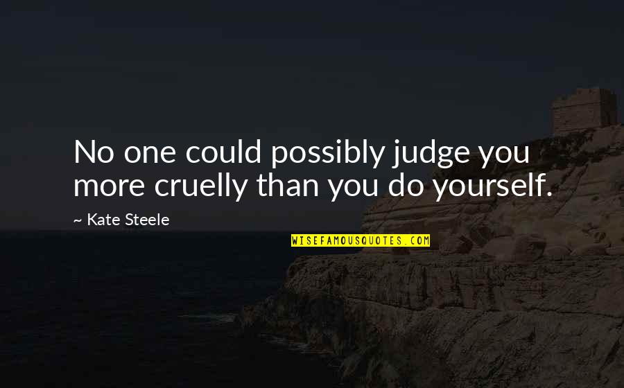 Gestelhof Quotes By Kate Steele: No one could possibly judge you more cruelly