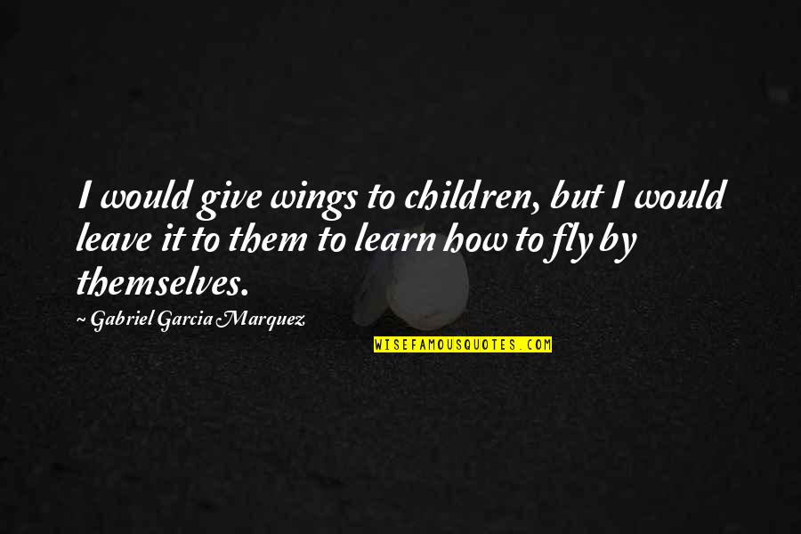 Gestella Quotes By Gabriel Garcia Marquez: I would give wings to children, but I Gestella Quotes By Gabriel Garcia Marquez: I would give wings to children, but I