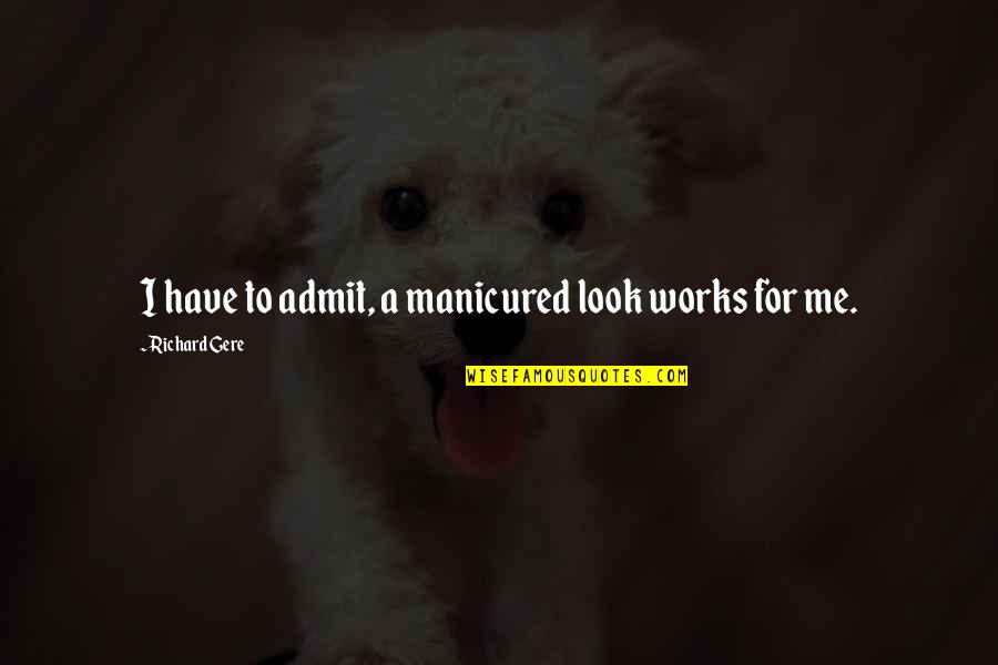 Gestetner Corporation Quotes By Richard Gere: I have to admit, a manicured look works Gestetner Corporation Quotes By Richard Gere: I have to admit, a manicured look works
