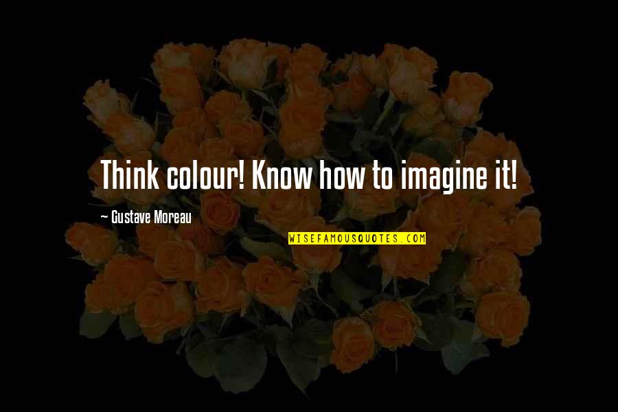 Gesti Quotes By Gustave Moreau: Think colour! Know how to imagine it! Gesti Quotes By Gustave Moreau: Think colour! Know how to imagine it!