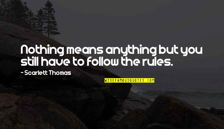 Gesti Quotes By Scarlett Thomas: Nothing means anything but you still have to Gesti Quotes By Scarlett Thomas: Nothing means anything but you still have to