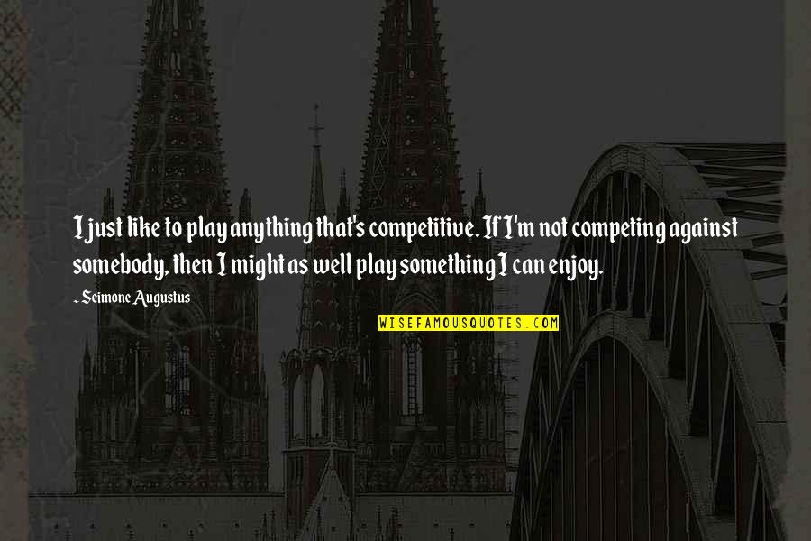 Gesti Quotes By Seimone Augustus: I just like to play anything that's competitive. Gesti Quotes By Seimone Augustus: I just like to play anything that's competitive.