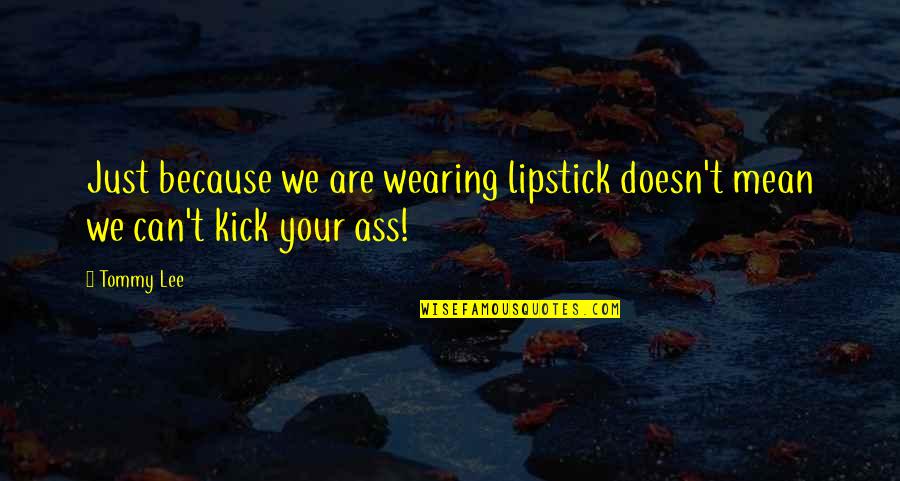 Gesti Quotes By Tommy Lee: Just because we are wearing lipstick doesn't mean
