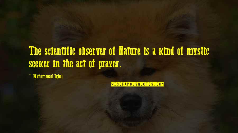 Gestib Quotes By Muhammad Iqbal: The scientific observer of Nature is a kind