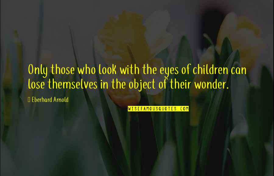 Gestic Quotes By Eberhard Arnold: Only those who look with the eyes of