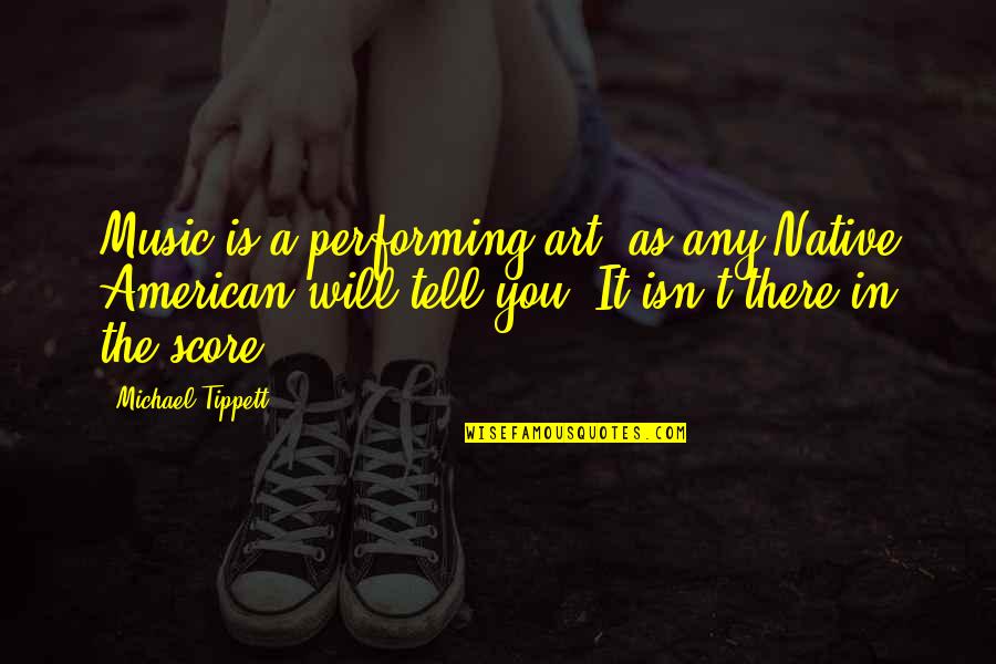 Gesticulando Quotes By Michael Tippett: Music is a performing art, as any Native