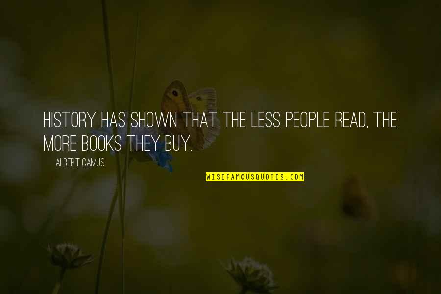 Gesticulante Quotes By Albert Camus: History has shown that the less people read,