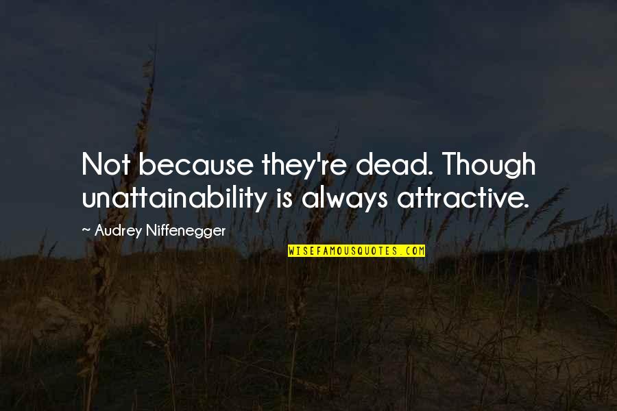 Gesticular In English Quotes By Audrey Niffenegger: Not because they're dead. Though unattainability is always
