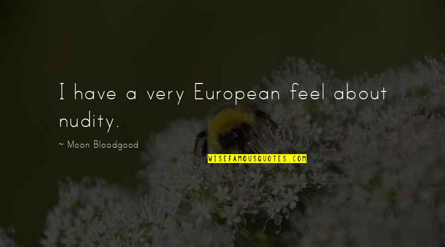 Gesticulations Quotes By Moon Bloodgood: I have a very European feel about nudity.