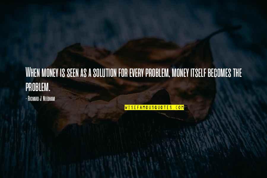 Gesticulations Quotes By Richard J. Needham: When money is seen as a solution for
