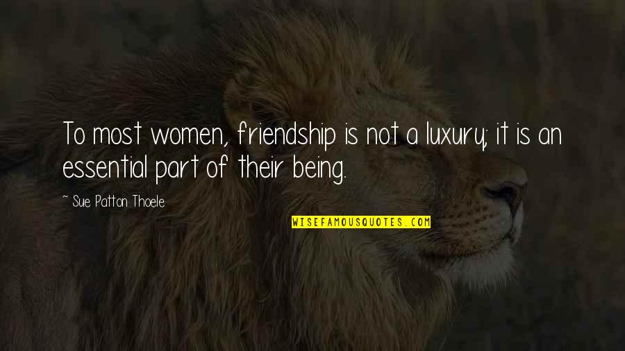 Gesticulations Quotes By Sue Patton Thoele: To most women, friendship is not a luxury;