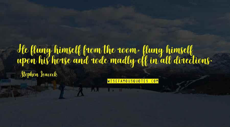 Gestingthorpe Essex Quotes By Stephen Leacock: He flung himself from the room, flung himself