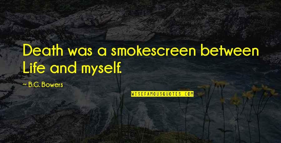 Gestis Latin Quotes By B.G. Bowers: Death was a smokescreen between Life and myself. Gestis Latin Quotes By B.G. Bowers: Death was a smokescreen between Life and myself.