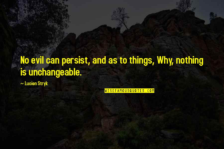 Gestoptic Quotes By Lucien Stryk: No evil can persist, and as to things,