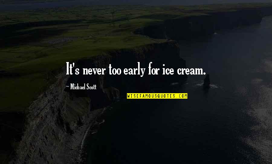 Gestores Quotes By Michael Scott: It's never too early for ice cream.