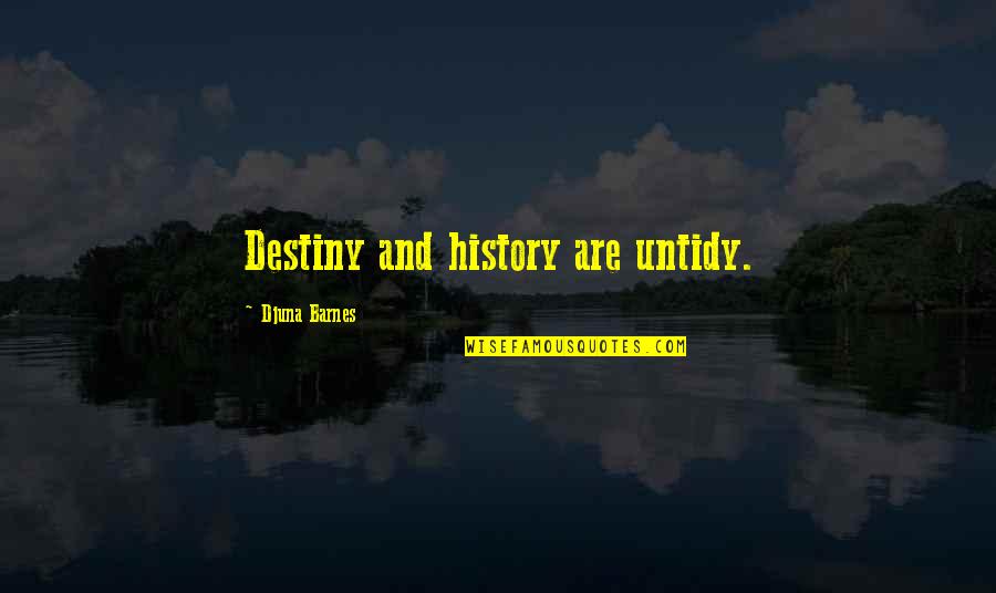 Gestreifte Quotes By Djuna Barnes: Destiny and history are untidy.