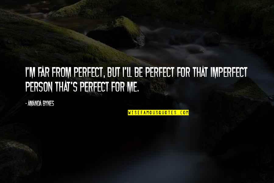 Gestrinone Quotes By Amanda Bynes: I'm far from perfect, but I'll be perfect