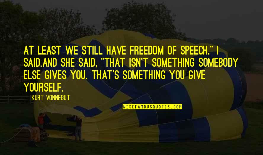 Gestulim Quotes By Kurt Vonnegut: At least we still have freedom of speech,"