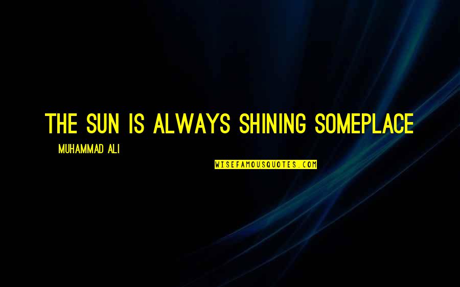 Gesturally Quotes By Muhammad Ali: The sun is always shining someplace