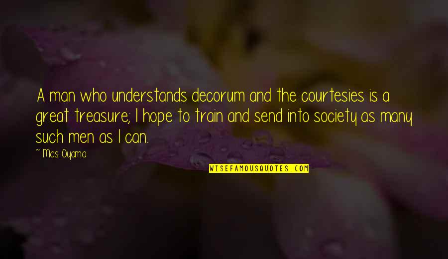 Gesture Of Love Quotes By Mas Oyama: A man who understands decorum and the courtesies Gesture Of Love Quotes By Mas Oyama: A man who understands decorum and the courtesies