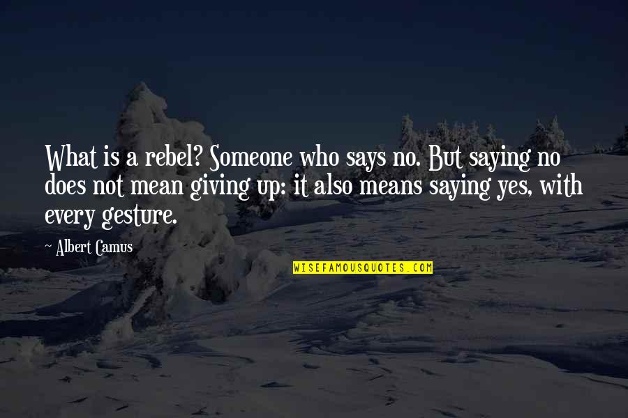 Gesture Quotes By Albert Camus: What is a rebel? Someone who says no.