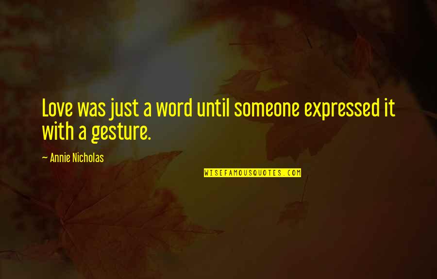 Gesture Quotes By Annie Nicholas: Love was just a word until someone expressed