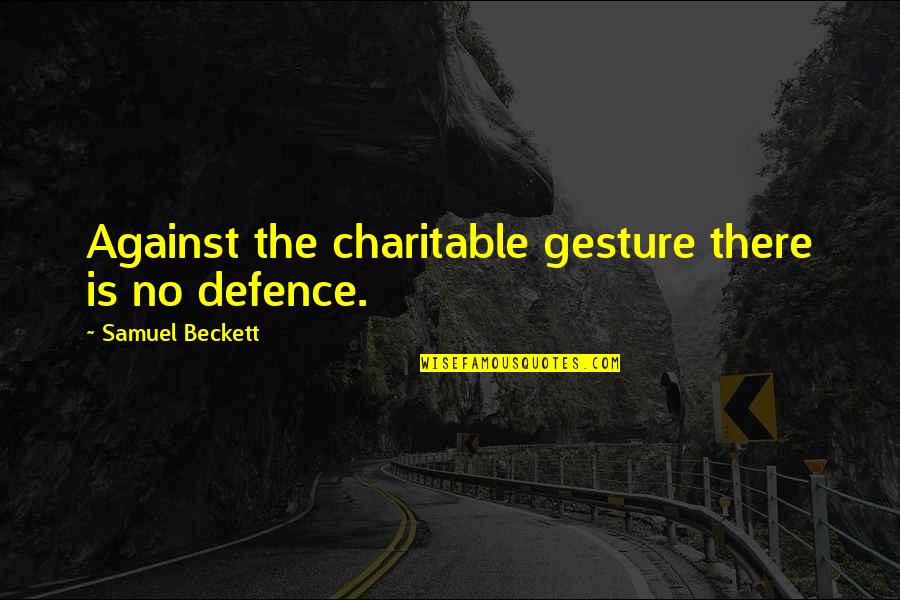 Gesture Quotes By Samuel Beckett: Against the charitable gesture there is no defence.
