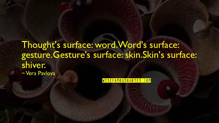 Gesture Quotes By Vera Pavlova: Thought's surface: word.Word's surface: gesture.Gesture's surface: skin.Skin's surface: