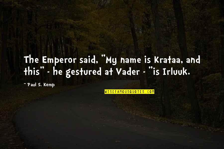 Gestured Quotes By Paul S. Kemp: The Emperor said, "My name is Krataa, and