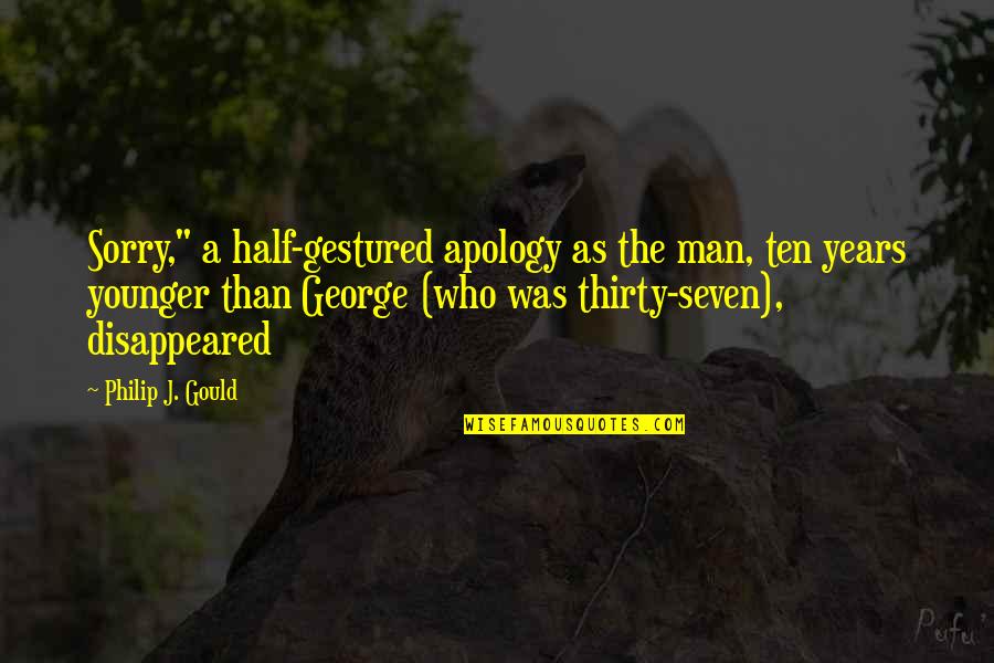 Gestured Quotes By Philip J. Gould: Sorry," a half-gestured apology as the man, ten