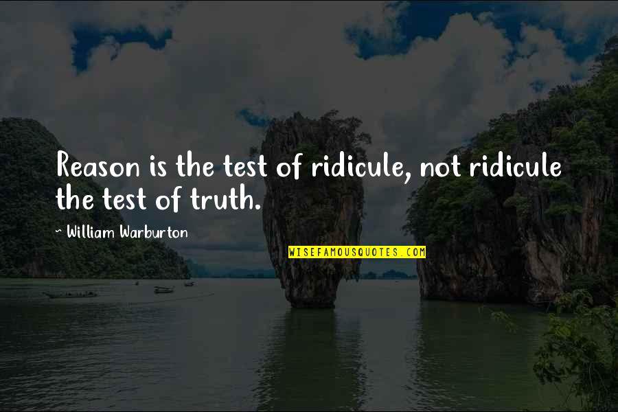 Gestured Quotes By William Warburton: Reason is the test of ridicule, not ridicule