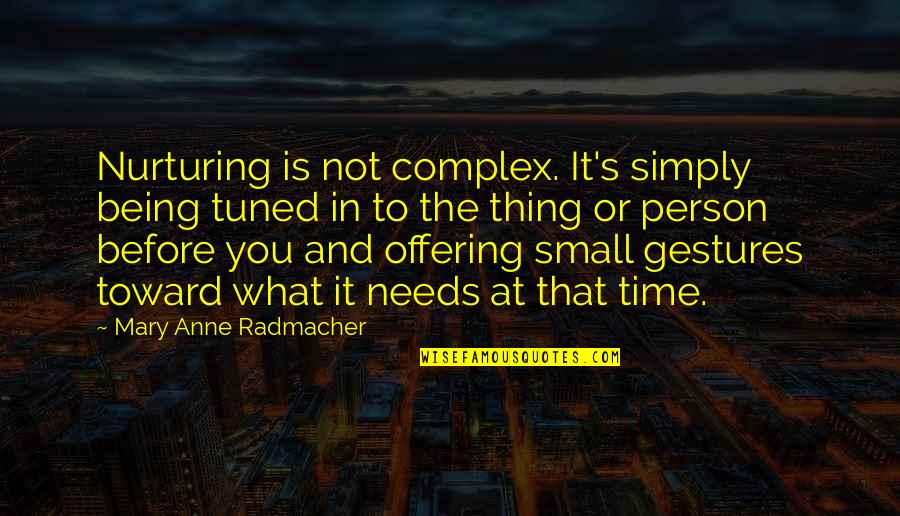 Gestures And Quotes By Mary Anne Radmacher: Nurturing is not complex. It's simply being tuned