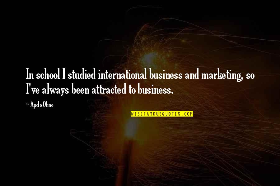 Gestures Of Love Quotes By Apolo Ohno: In school I studied international business and marketing, Gestures Of Love Quotes By Apolo Ohno: In school I studied international business and marketing,