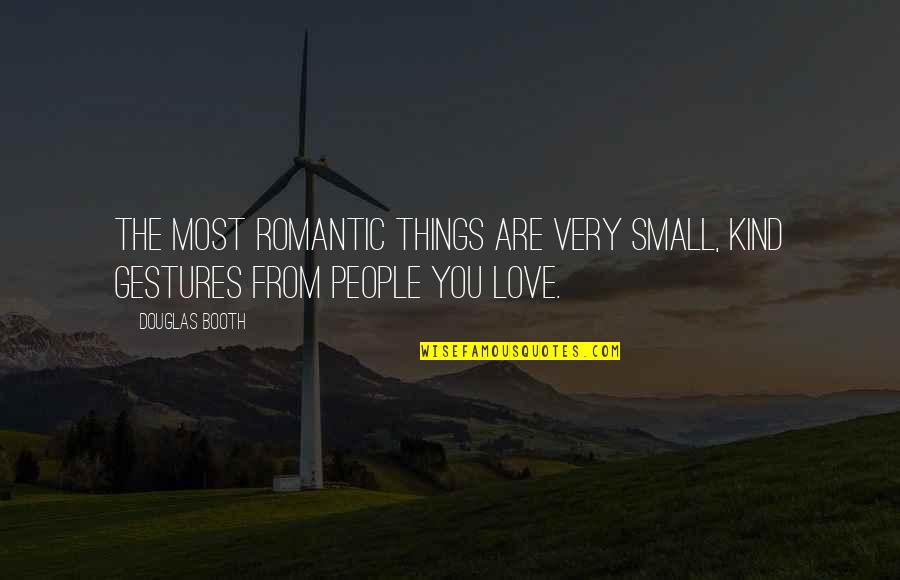 Gestures Of Love Quotes By Douglas Booth: The most romantic things are very small, kind