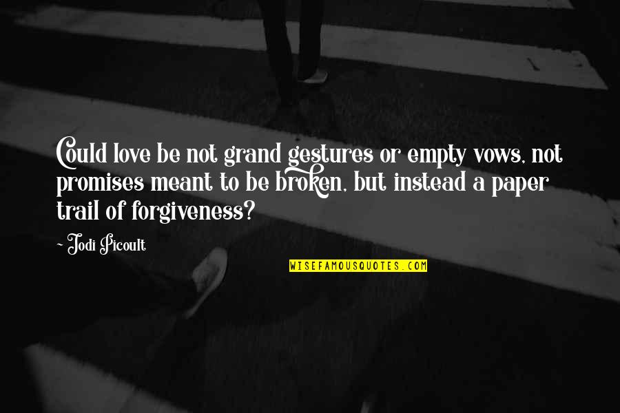 Gestures Of Love Quotes By Jodi Picoult: Could love be not grand gestures or empty Gestures Of Love Quotes By Jodi Picoult: Could love be not grand gestures or empty