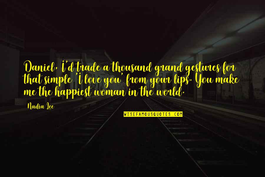 Gestures Of Love Quotes By Nadia Lee: Daniel, I'd trade a thousand grand gestures for Gestures Of Love Quotes By Nadia Lee: Daniel, I'd trade a thousand grand gestures for