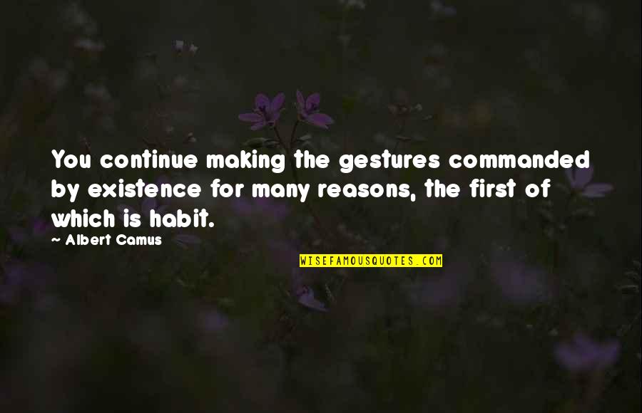 Gestures Quotes By Albert Camus: You continue making the gestures commanded by existence