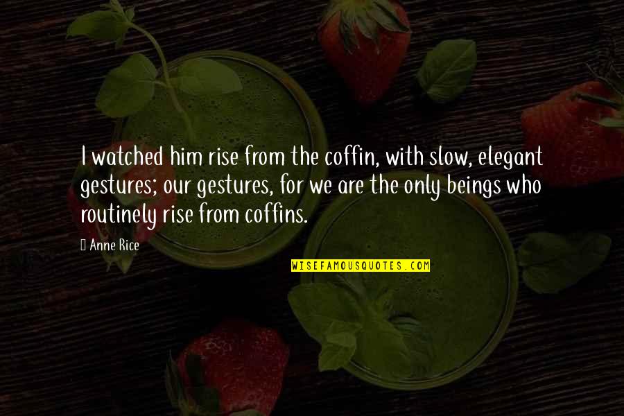 Gestures Quotes By Anne Rice: I watched him rise from the coffin, with