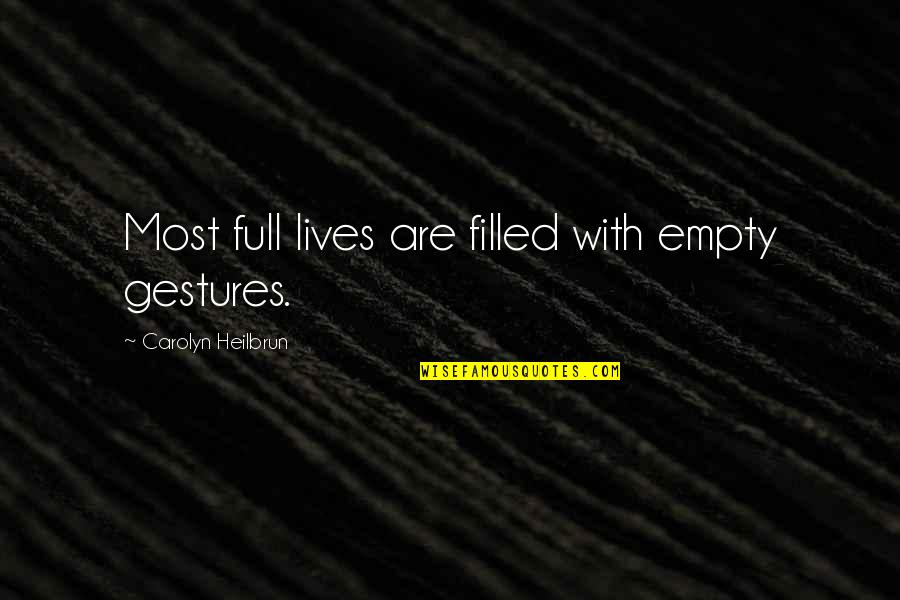 Gestures Quotes By Carolyn Heilbrun: Most full lives are filled with empty gestures.