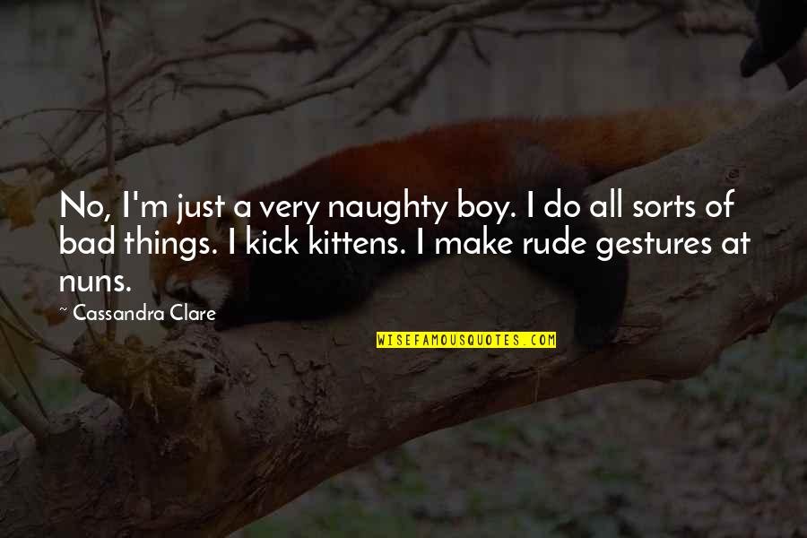 Gestures Quotes By Cassandra Clare: No, I'm just a very naughty boy. I