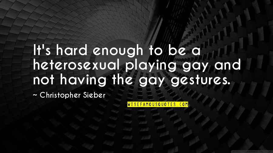 Gestures Quotes By Christopher Sieber: It's hard enough to be a heterosexual playing