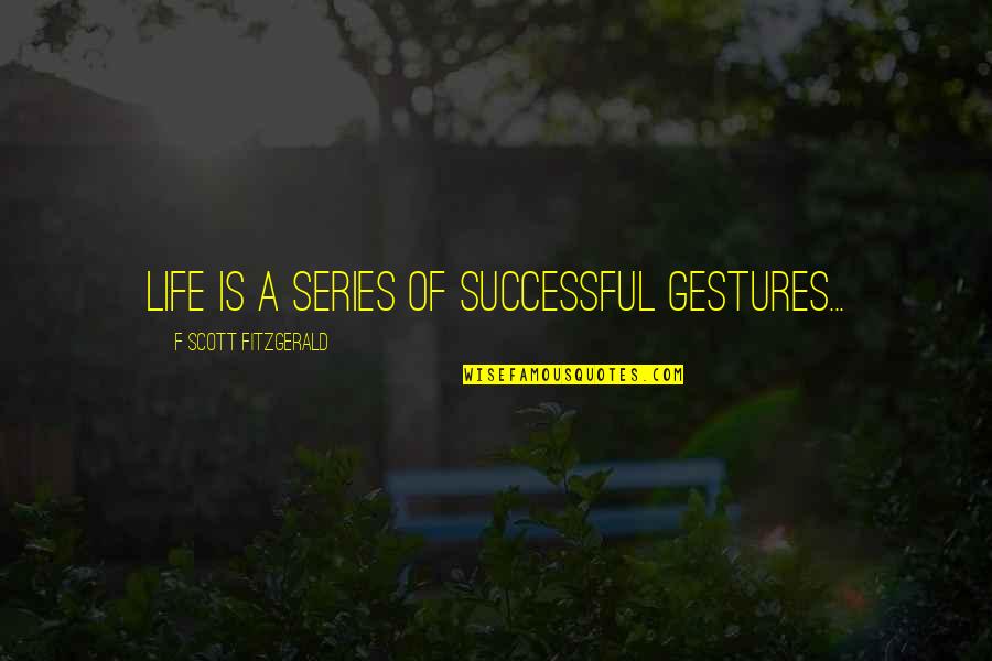 Gestures Quotes By F Scott Fitzgerald: Life is a series of successful gestures...